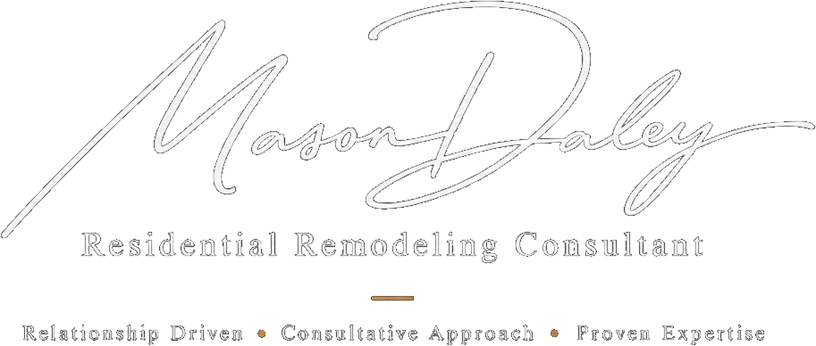 Mason Daley — Residential Remodeling Consultant. Relationship Driven, Consultative Approach, Proven Expertise.